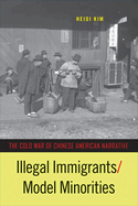 Illegal Immigrants/Model Minorities: The Cold War of Chinese American Narrative