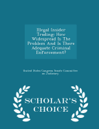 Illegal Insider Trading: How Widespread Is the Problem and Is There Adequate Criminal Enforcement? - Scholar's Choice Edition