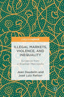 Illegal Markets, Violence, and Inequality: Evidence from a Brazilian Metropolis - Daudelin, Jean, and Ratton, Jos Luiz