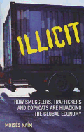 Illicit: How Smugglers, Traffickers and Copycats are Hijacking the Global Economy