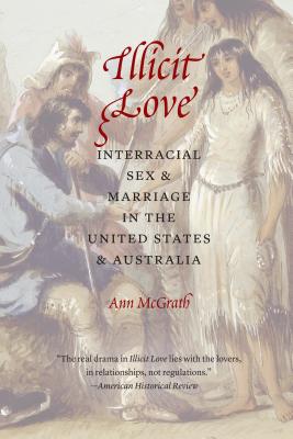 Illicit Love: Interracial Sex and Marriage in the United States and Australia - McGrath, Ann