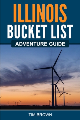 Illinois Bucket List Adventure Guide - Brown, Tim