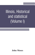 Illinois, historical and statistical, comprising the essential facts of its planting and growth as a province, county, territory, and state. Derived from the most authentic sources, including original documents and papers. Together with carefully prepared