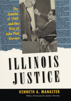 Illinois Justice: The Scandal of 1969 and the Rise of John Paul Stevens - Manaster, Kenneth A