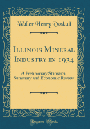 Illinois Mineral Industry in 1934: A Preliminary Statistical Summary and Economic Review (Classic Reprint)