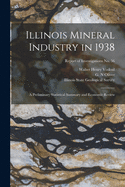 Illinois Mineral Industry in 1938: A Preliminary Statistical Summary and Economic Review (Classic Reprint)