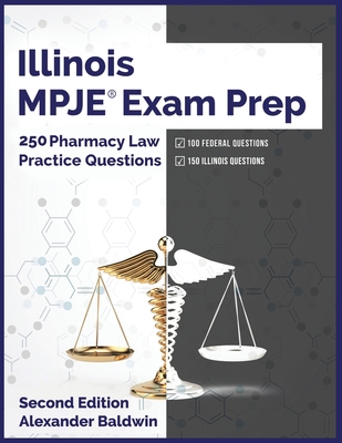 Illinois MPJE Exam Prep: 250 Pharmacy Law Practice Questions, Second Edition - Baldwin, Alexander