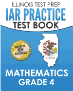 Illinois Test Prep Iar Practice Test Book Mathematics Grade 4: Preparation for the Illinois Assessment of Readiness Mathematics Tests
