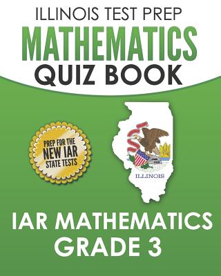 ILLINOIS TEST PREP Mathematics Quiz Book IAR Mathematics Grade 3: Preparation for the Illinois Assessment of Readiness Mathematics Tests - Hawas, L
