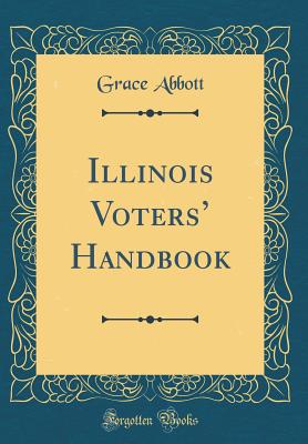 Illinois Voters' Handbook (Classic Reprint) - Abbott, Grace