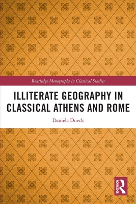 Illiterate Geography in Classical Athens and Rome - Dueck, Daniela