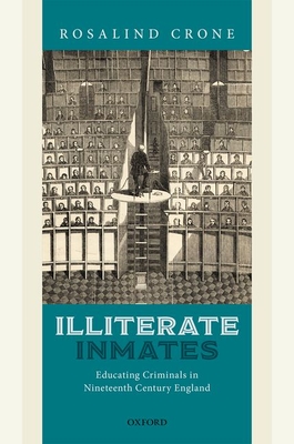 Illiterate Inmates: Educating Criminals in Nineteenth Century England - Crone, Rosalind