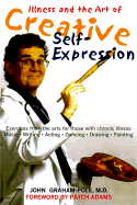 Illness & the Art of Creative Self-Expression - Graham-Pole, John, MD, and Adams, Patch, M.D. (Foreword by)