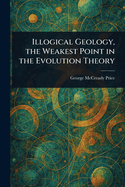 Illogical Geology, the Weakest Point in the Evolution Theory