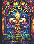 Illuminated Fleur-De-Lis -- An Advanced Adult & Teen Relaxation Coloring Book: 33 Regal Fleur-de-lis Designs in Settings of Beautiful Stained Glass