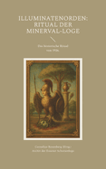Illuminatenorden: Ritual der Minerval-Loge: Das historische Ritual der Illuminaten der Freimaurerloge "Alfred zur Linde" von 1926, aus dem Archiv der Schottenloge "Zur starken Wehr im Westen" i. Or. Essen