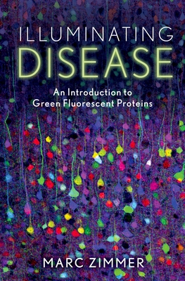 Illuminating Disease: An Introduction to Green Fluorescent Proteins - Zimmer, Marc, PH.D.