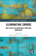 Illuminating Errors: New Essays on Knowledge from Non-Knowledge