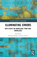 Illuminating Errors: New Essays on Knowledge from Non-Knowledge