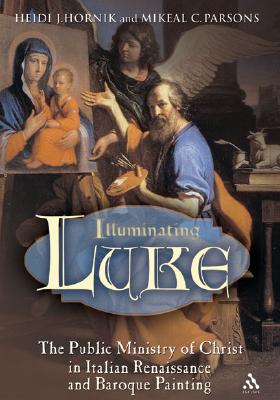 Illuminating Luke, Volume 2: The Public Ministry of Christ in Italian Renaissance and Baroque Painting - Hornik, Heidi J, and Parsons, Mikeal C