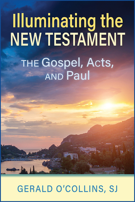 Illuminating the New Testament: The Gospels, Acts, and Paul - O'Collins, Gerald