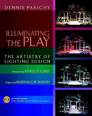 Illuminating the Play: The Artistry of Lighting Design - Parichy, Dennis, and Pacific Skyway (Foreword by), and Mason, Marshall W (Preface by)