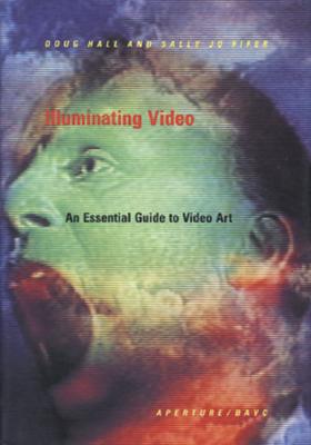 Illuminating Video: An Essential Guide to Video Art - Bolt, David (Contributions by), and Fifer, Sally Jo (Editor), and Hall, Doug (Text by)