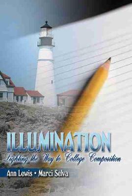 Illumination: Lighting the Way to College Composition - Lewis, Ann, and Selva, Marci