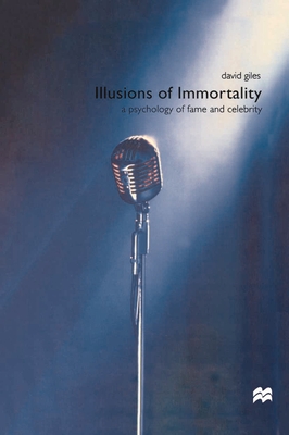 Illusions of Immortality: A Psychology of Fame and Celebrity - Giles, David