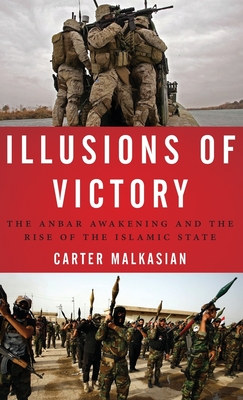Illusions of Victory: The Anbar Awakening and the Rise of the Islamic State - Malkasian, Carter