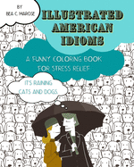 Illustrated American Idioms - A Funny Coloring Book for Stress Relief: Suitable for both grownups and teenagers, it can always be a perfect gift.