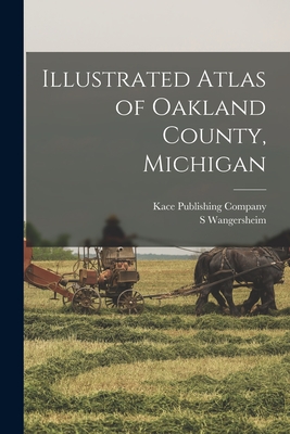 Illustrated Atlas of Oakland County, Michigan - Kace Publishing Company (Creator), and Wangersheim, S