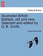 Illustrated British Ballads, Old and New. Selected and Edited by G. B. Smith.