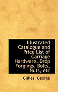 Illustrated Catalogue and Price List of Carriage Hardware, Drop Forgings, Bolts, Nuts