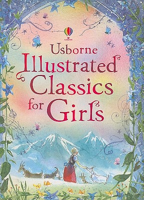 Illustrated Classics for Girls - Firth, Rachel (Editor), and Sims, Lesley (Editor), and Spatz, Caroline (Designer)