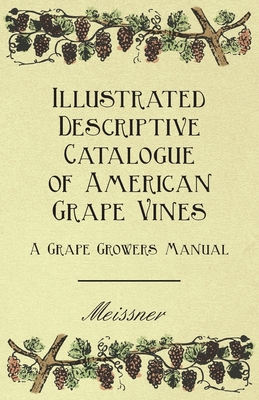 Illustrated Descriptive Catalogue of American Grape Vines - A Grape Growers Manual - Meissner, and Serviss, Garrett Putman