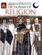 Illustrated Dictionary of Religion: Rituals, Beliefs, and Practices from Around the World