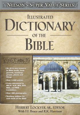 Illustrated Dictionary of the Bible - Lockyer, Herbert, Dr. (Editor), and Bruce, F F (Editor), and Harrison, R K (Editor)