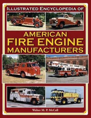 Illustrated Encyclopedia of American Fire Engine Manufacturers - McCall, Walter