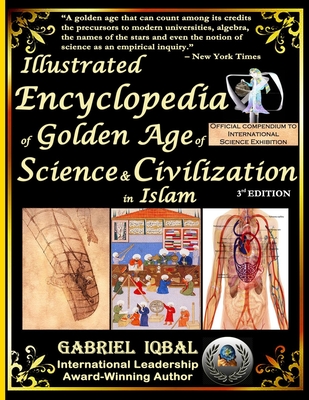 Illustrated Encyclopedia of Golden Age of Science and Civilization in Islam: The Origins and Sustainable Ethical Applications of Practical Empirical Experimental Scientific Method - Iqbal, Gabriel