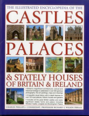 Illustrated Encyclopedia of the Castles, Palaces & Stately Houses of Britain & Ireland - Phillips Charles