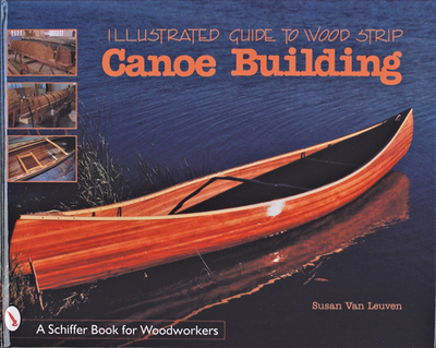 Illustrated Guide to Wood Strip Canoe Building - Van Leuven, Susan