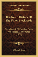 Illustrated History Of The Union Stockyards: Sketchbook Of Familiar Faces And Places At The Yards (1901)