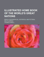 Illustrated Home Book of the World's Great Nations; Being a Geographical, Historical and Pictorial Encyclopedia