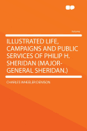 Illustrated Life, Campaigns and Public Services of Philip H. Sheridan (Major-General Sheridan.)