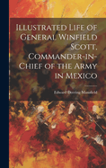 Illustrated Life of General Winfield Scott, Commander-in-Chief of the Army in Mexico