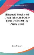 Illustrated Sketches Of Death Valley And Other Borax Deserts Of The Pacific Coast