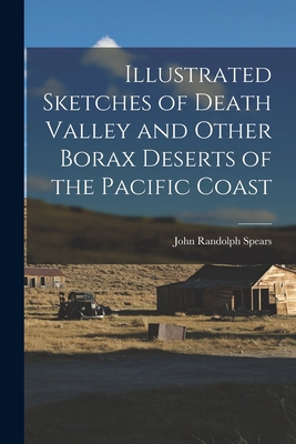 Illustrated Sketches of Death Valley and Other Borax Deserts of the Pacific Coast - Spears, John Randolph