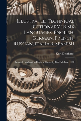 Illustrated Technical Dictionary in Six Languages, English, German, French, Russian, Italian, Spanish: Internal Combustion-Engines, Comp. by Karl Schikore. 1908 - Deinhardt, Kurt