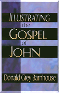 Illustrating the Gospel of John - Barnhouse, Donald Grey